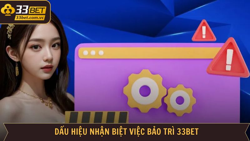 Bảo Trì 33bet - Lý Giải Về Nguyên Nhân, Mục Đích Cụ Thể 2 Dấu hiệu về công tác bảo trì 33Bet