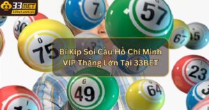 Bí Kíp Soi Cầu Hồ Chí Minh VIP Thắng Lớn Tại 33BET