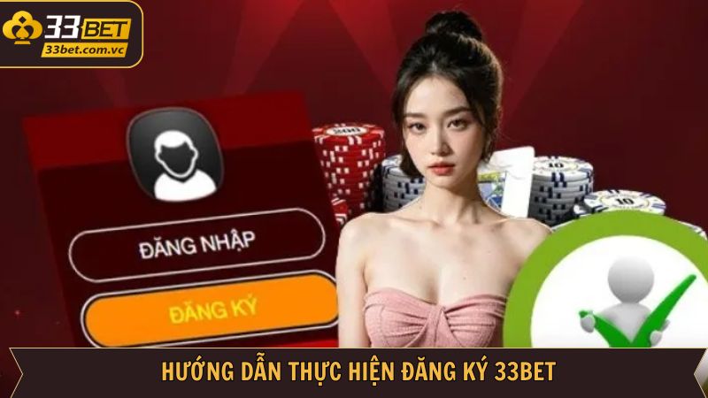 Thao tác đăng ký 33Bet dễ dàng nhanh chóng