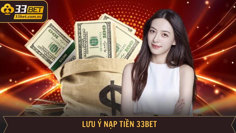 Nạp Tiền 33BET - Giao Dịch Nhanh Chóng, An Toàn Nhất 4 Những điều lưu ý khi nạp tiền 33BET an toàn, hiệu quả