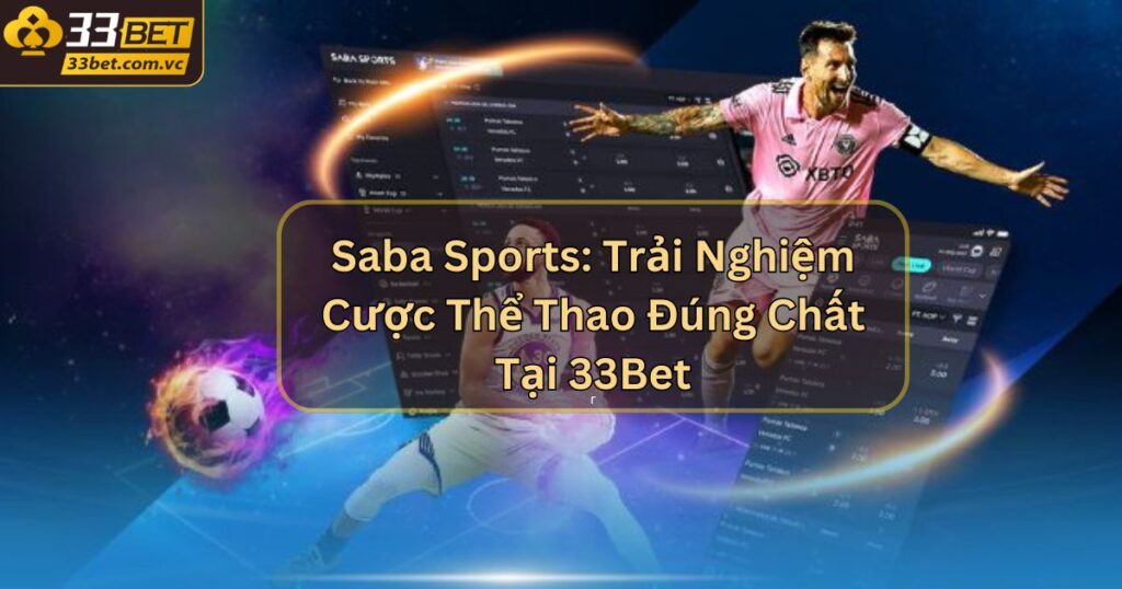Saba Sports: Trải Nghiệm Cược Thể Thao Đúng Chất Tại 33Bet 1 Saba Sports: Trải Nghiệm Cược Thể Thao Đúng Chất Tại 33Bet