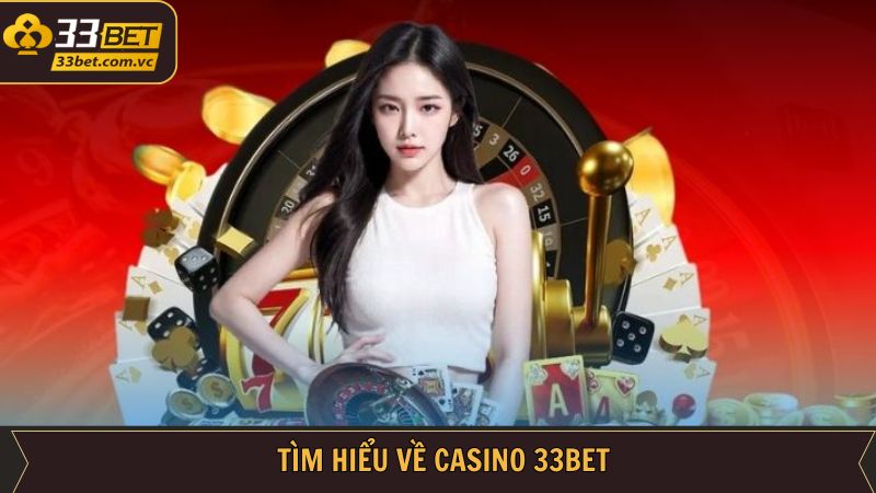 Casino 33Bet - Sòng Bạc Trực Tuyến 5 Sao Chuẩn Las Vegas 1 Tổng quan khái quát sân chơi casino đỉnh cao