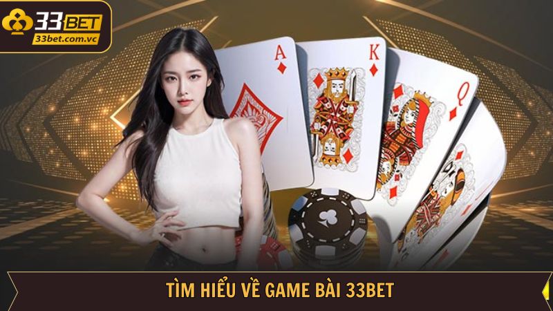 Nội dung cơ bản về sân chơi bài 33BET 
