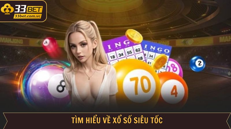 Xổ Số Siêu Tốc - Cơ Hội Đổi Đời Cực Nhanh Cùng 33BET 2 Khái niệm đơn giản về xổ số siêu tốc