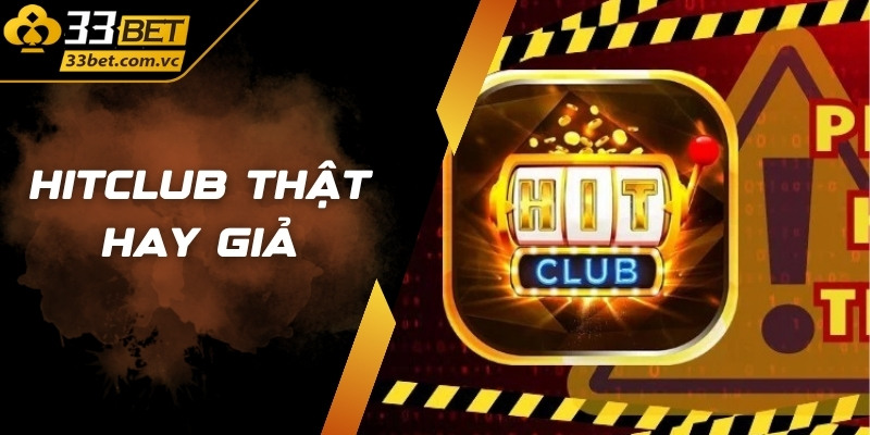 Hitclub thật hay giả? Dấu hiệu nhận biết chuẩn xác